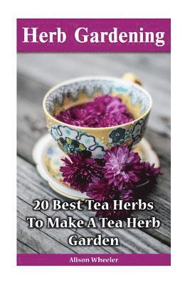 Herb Gardening: 20 Best Tea Herbs To Make A Tea Herb Garden 1