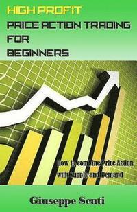 bokomslag High Profit Price Action Trading for Beginners: How to Combine Price Action with Supply and Demand