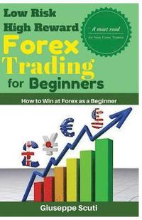 bokomslag Low Risk High Reward Forex Trading for Beginners: How to Win at Forex as a Beginner