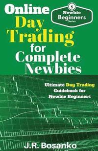 bokomslag Online Day Trading for Complete Newbies: Ultimate Day Trading Guidebook for Newbie Beginners