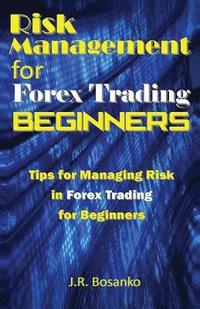 bokomslag Risk Management for Forex Trading Beginners: Tips for Managing Risk in Forex Trading for Beginners