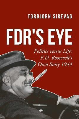 FDR's Eye: Politics versus Life: F.D. Roosevelt's Own Story 1944