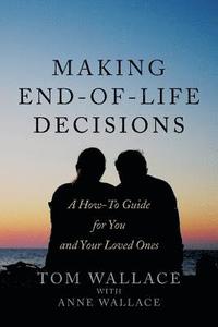 bokomslag Making End-of-Life Decisions: A How-To Guide for You and Your Loved Ones