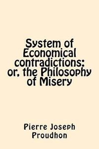bokomslag System of Economical contradictions: or, the Philosophy of Misery