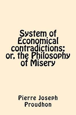 System of Economical contradictions: or, the Philosophy of Misery 1