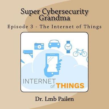 bokomslag Super Cybersecurity Grandma - Episode 3 - Internet of Things: Episode 3 - Internet of Things