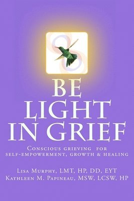 Be Light in Grief: Conscious grieving for self-empowerment, growth & healing 1