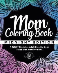 bokomslag Mom Coloring Book: Midnight Edition - A Totally Relatable Adult Coloring Book Filled with Mom Problems