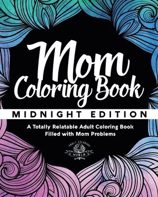 Mom Coloring Book: Midnight Edition - A Totally Relatable Adult Coloring Book Filled with Mom Problems 1