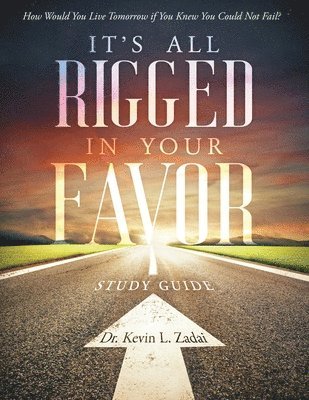 Study Guide: It's All Rigged in Your Favor: How Would You Live Tomorrow If You Knew You Could Not Fail? 1