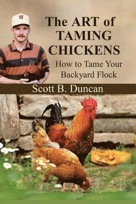 Scott B. Duncan - The Art of Taming Chickens: How To Tame Your Backyard Flock, Häftad
