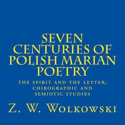 Seven centuries of Polish marian poetry: the spirit and the letter, chirographic and semiotic studies 1