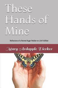 bokomslag These Hands of Mine: Reflections of a Retired Sugar Peddler on Life Fulfilled