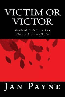 Victim or Victor: Revised Edition - You Always have a Choice 1