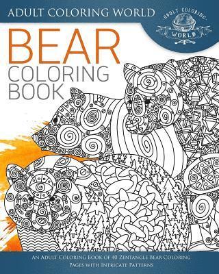 bokomslag Bear Coloring Book: An Adult Coloring Book of 40 Zentangle Bear Coloring Pages with Intricate Patterns