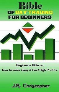 bokomslag Bible of Day Trading for Beginners: Beginners Bible on How to Make Easy & Fast High Profits