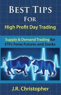 bokomslag Best Tips for High Profit Day Trading: Supply & Demand Trading for Etfs Forex Futures and Stocks