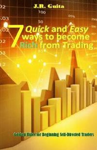 bokomslag 7 Quick and Easy Ways to Become Rich from Trading: Golden Rules for Beginning Self-Directed Traders