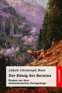 bokomslag Der König der Bernina: Roman aus dem schweizerischen Hochgebirge