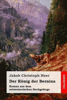 bokomslag Der König der Bernina: Roman aus dem schweizerischen Hochgebirge