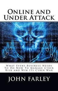 bokomslag Online and Under Attack: What Every Business Needs To Do Now To Manage Cyber Risk and Win Its Cyber War