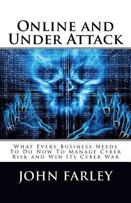 Online and Under Attack: What Every Business Needs To Do Now To Manage Cyber Risk and Win Its Cyber War 1