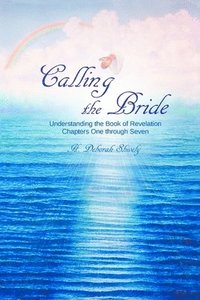 bokomslag Calling the Bride: Understanding the Book of Revelation Chapters One through Seven