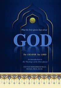 bokomslag What The Holy Quran Says About GOD: An Introduction to the Theology of the Holy Quran