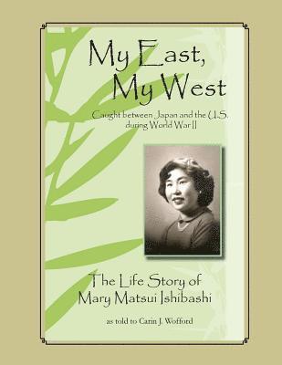 Carin J. Wofford, Mary Matsui Ishibashi - My East, My West: Caught Between Japan and the U.S. During World War II, Häftad