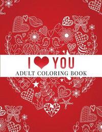 bokomslag I Love You: Adult Coloring Book: Floral Designs, Mandalas, Garden Designs, Animals and Zentangle Patterns