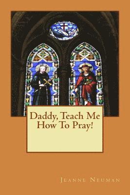 Daddy, Teach Me How To Pray! 1
