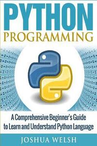 bokomslag Python Programming: A Comprehensive Beginner's Guide to Learn and Understand Python Language