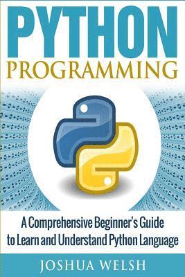 Python Programming: A Comprehensive Beginner's Guide to Learn and Understand Python Language 1