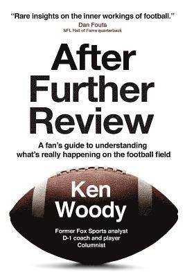 Ken Woody - After Further Review: A fan's guide to understanding what's really happening on the football field, Häftad