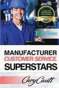 bokomslag Manufacturer Customer Service Superstars: Six attitudes that bring out our best