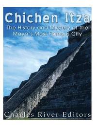 bokomslag Chichen Itza: The History and Mystery of the Maya's Most Famous City