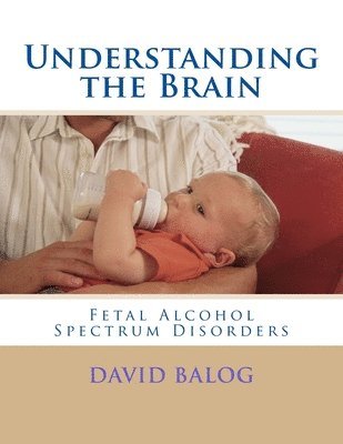 bokomslag Understanding the Brain: Fetal Alcohol Spectrum Disorders