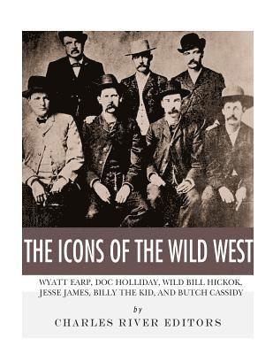 bokomslag The Icons of the Wild West: Wyatt Earp, Doc Holliday, Wild Bill Hickok, Jesse James, Billy the Kid and Butch Cassidy