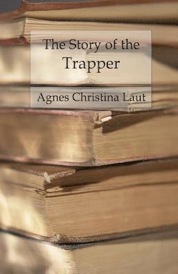 The Story of the Trapper: A Vivid Picture of an Adventurous Figure 1