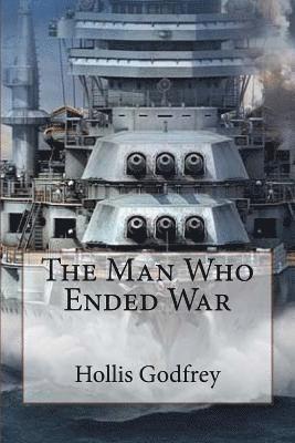 The Man Who Ended War Hollis Godfrey 1