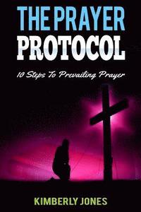 bokomslag The Prayer Protocol: 10 Steps To Prevailing Prayer