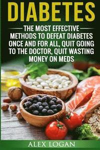 bokomslag Diabetes: The Most Effective Methods To Defeat Diabetes Once And For All. Quit Going To The Doctor, Quit Wasting Money On Meds