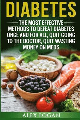Alex Logan - Diabetes: The Most Effective Methods To Defeat Diabetes Once And For All. Quit Going To The Doctor, Quit Wasting Money On Meds, Häftad