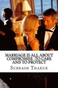 bokomslag Marriage is all about compromise -To care and to protect: Love is underlying in marriage -explore it!