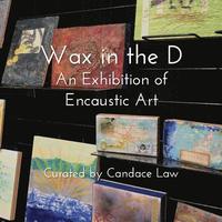 bokomslag Wax in the D: An Exhibition of Encaustic Art