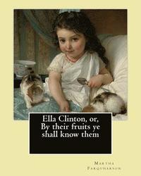 bokomslag Ella Clinton, or, By their fruits ye shall know them. By: Martha Farquharson: Martha Finley wrote many of her books under the pseudonym Martha Farquha