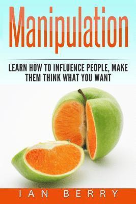 bokomslag Manipulation: How to Influence People, Make them think what you Want