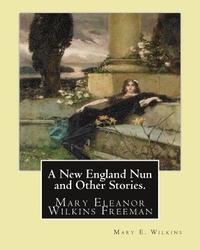 bokomslag A New England Nun and Other Stories. By: Mary E. Wilkins: Mary Eleanor Wilkins Freeman (October 31, 1852 - March 13, 1930) was a prominent 19th-centur