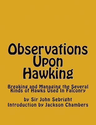 bokomslag Observations Upon Hawking: Breaking and Managing the Several Kinds of Hawks Used In Falconry