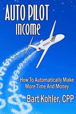 bokomslag Auto Pilot Income: How To Automatically Make More Time And Money